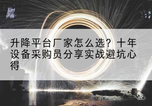桦川升降平台厂家-怎么选？十年设备采购员分享实战避坑心得